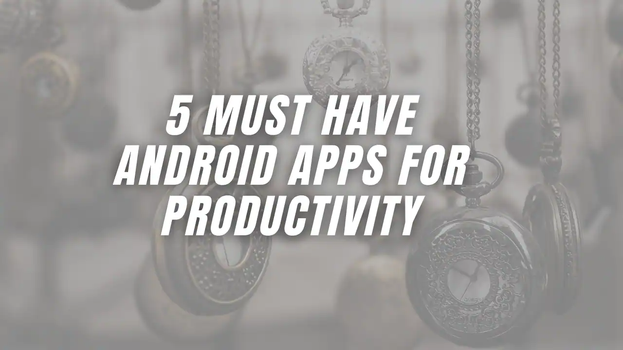 5 Must Have Android Apps for Productivity